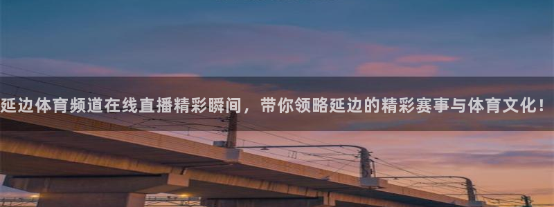 延边体育频道在线直播精彩瞬间，带你领略延边的精彩赛事与体育文化！